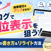 2-5.ブログで上位表示される記事の書き方と「リライト方法」について詳しく解説！